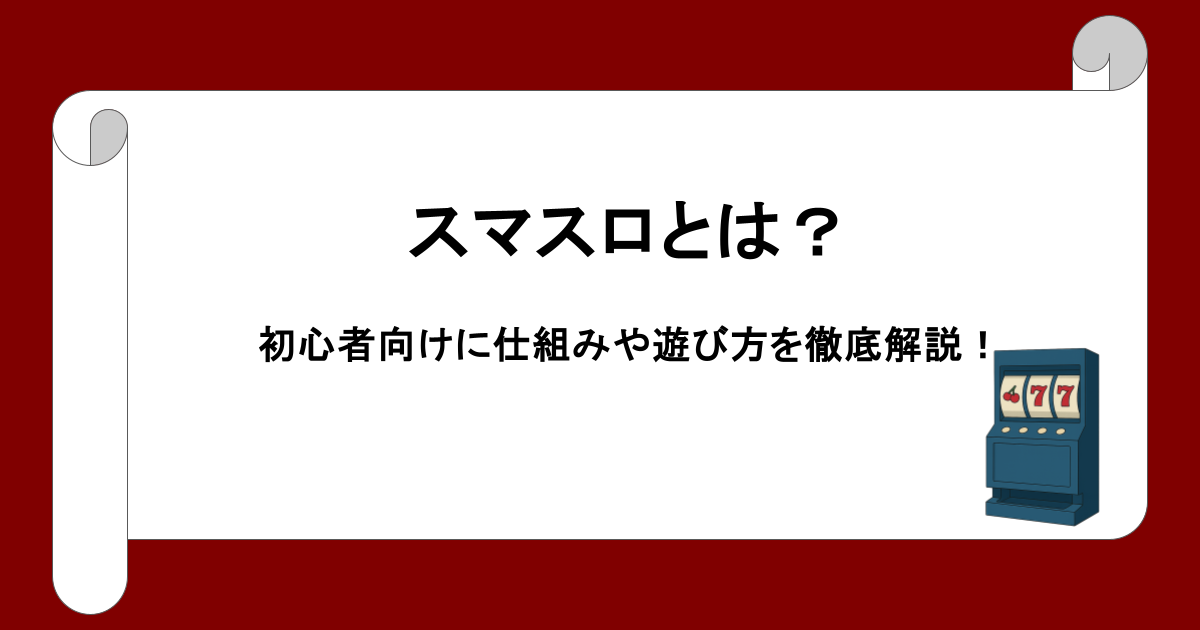 スマスロとは？初心者向けに仕組みや遊び方を徹底解説！