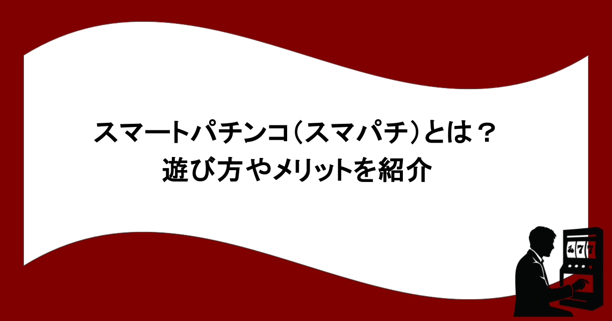 スマートパチンコ（スマパチ）とは？遊び方やメリットを紹介
