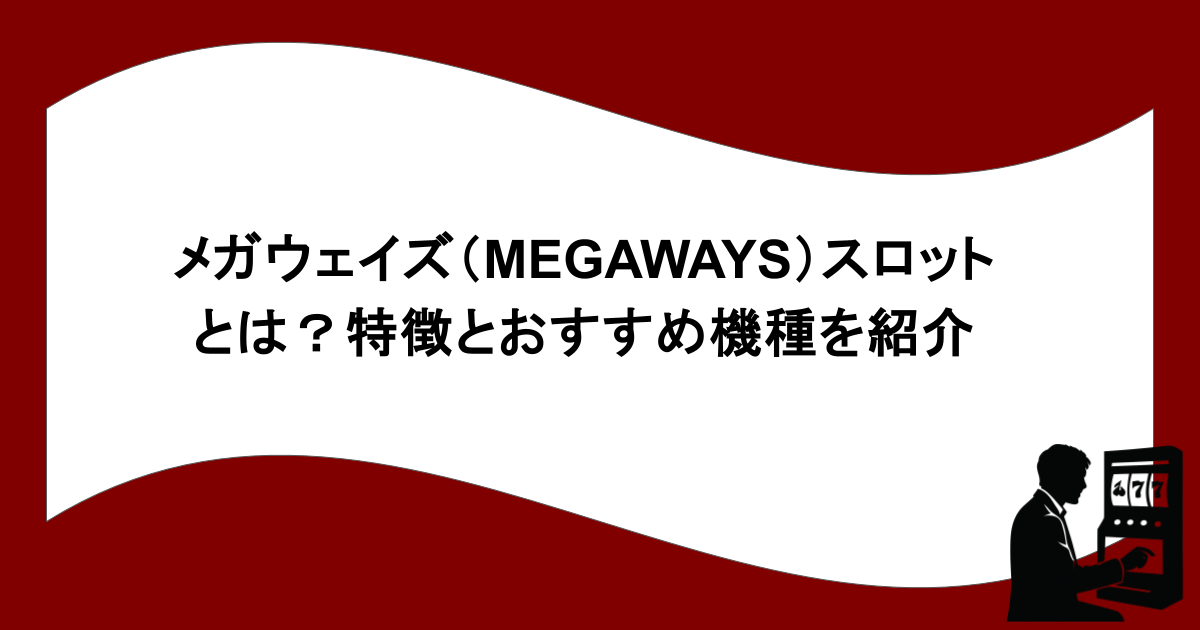 メガウェイズ(MEGAWAYS)スロットとは?特徴とおすすめ機種を紹介
